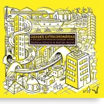CIDADES EXTRAORDINÁRIAS – O ANTI-GUIA EMOCIONAL DA REVOLUÇÃO URBANA | Matheus Oliveira (autor) & Rodrigo Bueno (ilustrador)