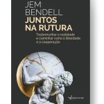 Juntos na Rutura -Testemunhar a realidade e caminhar rumo à liberdade e à cooperação, por Jem Bendell