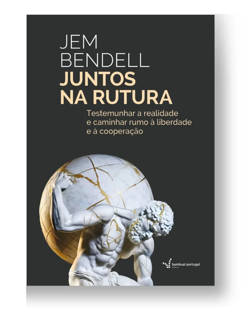 Juntos na Rutura -Testemunhar a realidade e caminhar rumo à liberdade e à cooperação, por Jem Bendell